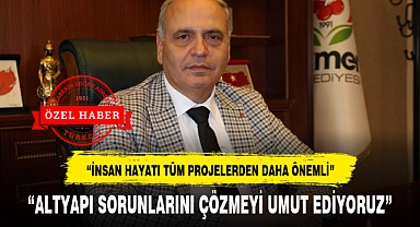 "İNSAN HAYATI TÜM PROJELERDEN DAHA ÖNEMLİ"