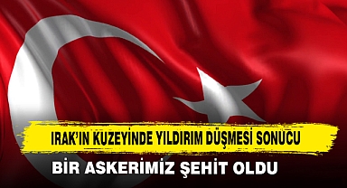 Irak’ın Kuzeyinde Yıldırım Düşmesi Sonucu Bir Askerimiz Şehit Oldu