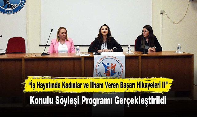 “İş Hayatında Kadınlar ve İlham Veren Başarı Hikayeleri II” Konulu Söyleşi Programı Gerçekleştirildi