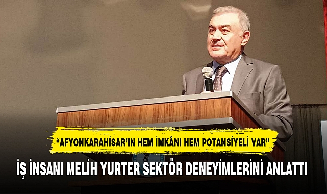 İŞ İNSANI MELİH YURTER SEKTÖR DENEYİMLERİNİ ANLATTI