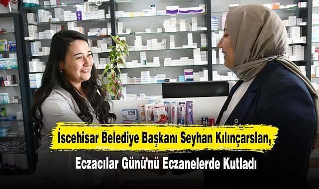 İscehisar Belediye Başkanı Seyhan Kılınçarslan, Eczacılar Günü'nü Eczanelerde Kutladı