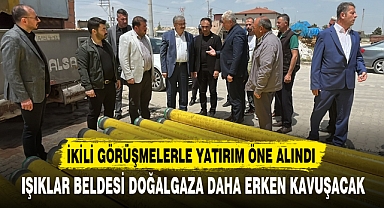 IŞIKLAR BELDESİ DOĞALGAZA DAHA ERKEN KAVUŞACAK