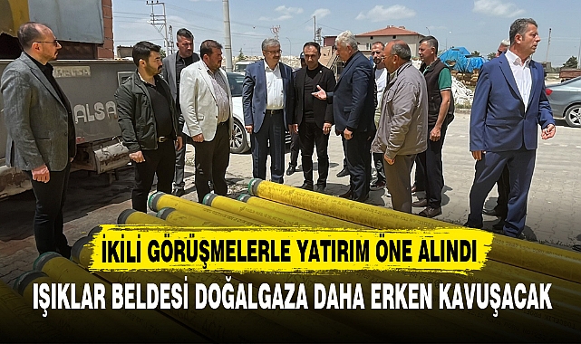 IŞIKLAR BELDESİ DOĞALGAZA DAHA ERKEN KAVUŞACAK