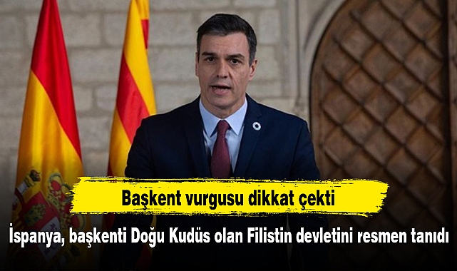 İspanya, başkenti Doğu Kudüs olan Filistin devletini resmen tanıdı