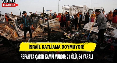 İsrail Katliama Doymuyor! Refah'ta Çadır Kampı Vurdu: 21 Ölü, 64 Yaralı