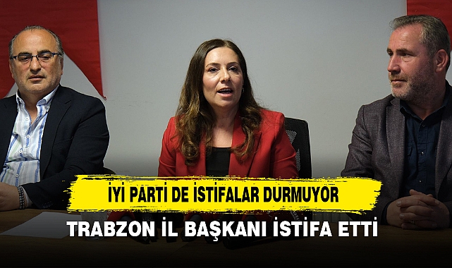 İyi Parti de İstifalar Durmuyor: Trabzon İl Başkanı İstifa Etti