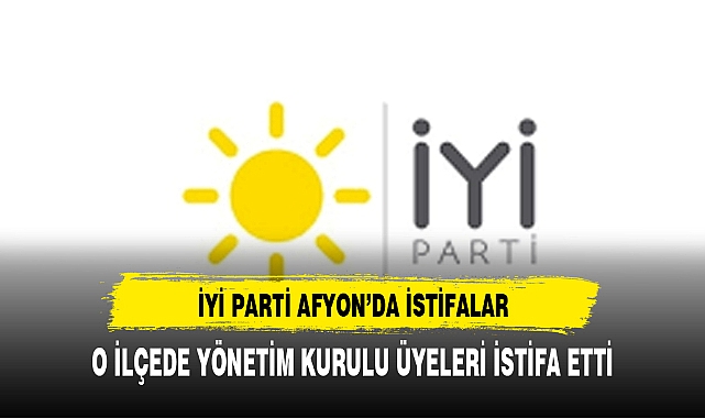 İYİ PARTİ 'DEN AFYON'UN O İLÇESİNDE İSTİFALAR  PEŞ PEŞE GELDİ
