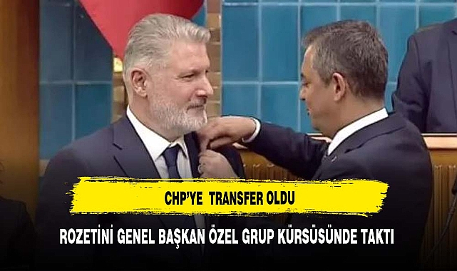 İYİ PARTİ'DEN CHP'YE GEÇTİ ROZETİNİ GENEL BAŞKAN ÖZEL TAKTI