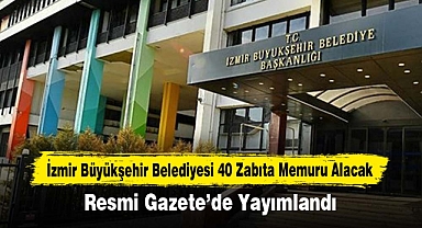 İzmir Büyükşehir Belediyesi 40 Zabıta Memuru Alacak