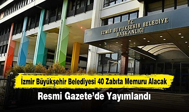 İzmir Büyükşehir Belediyesi 40 Zabıta Memuru Alacak
