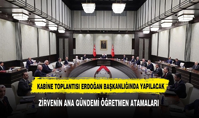 Kabine Erdoğan başkanlığında toplanıyor! Zirvenin ana gündemi öğretmen atamaları olacak