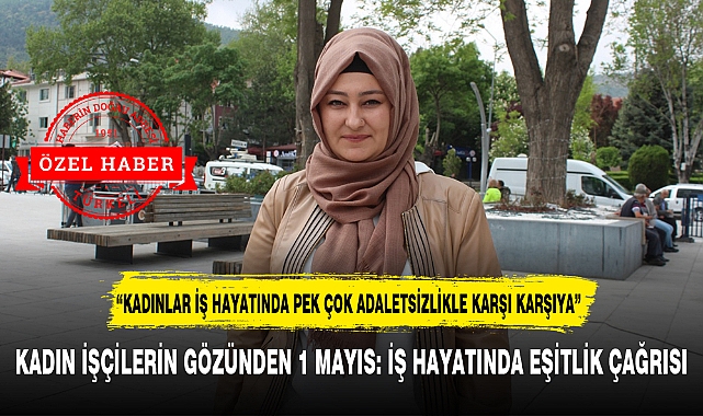 KADIN İŞÇİLERİN GÖZÜNDEN 1 MAYIS: İŞ HAYATINDA EŞİTLİK ÇAĞRISI