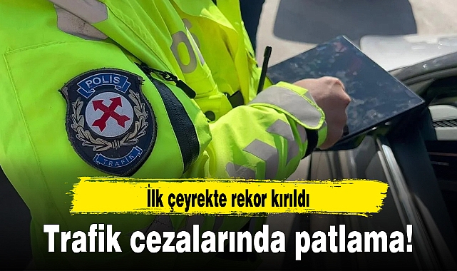 Trafik cezalarında patlama! İlk çeyrekte rekor kırıldı
