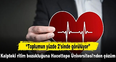 Kalpteki ritim bozukluğuna Hacettepe Üniversitesi'nden çözüm