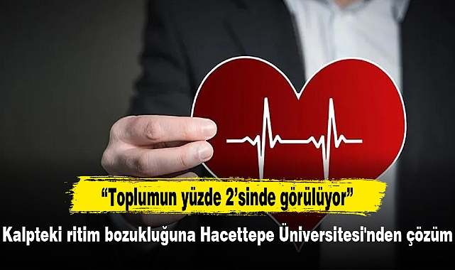 Kalpteki ritim bozukluğuna Hacettepe Üniversitesi'nden çözüm