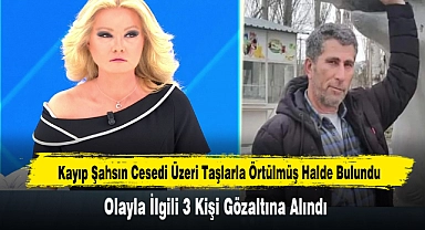 Kayıp Şahsın Cesedi Üzeri Taşlarla Örtülmüş Halde Bulundu
