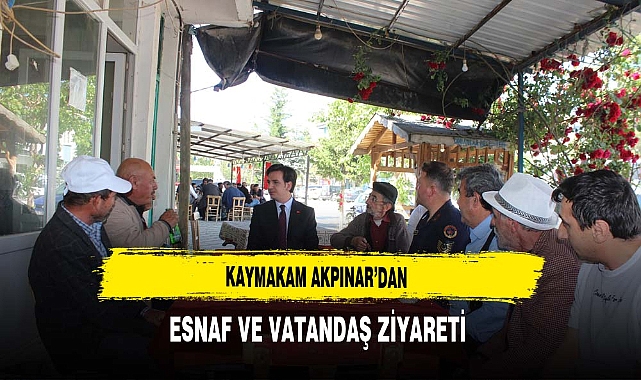 Kaymakam Akpınar'dan Esnaf ve Vatandaş Ziyareti