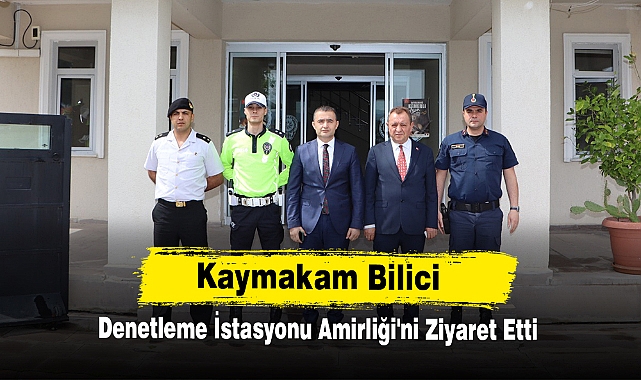 Kaymakam Bilici, Denetleme İstasyonu Amirliği'ni Ziyaret Etti