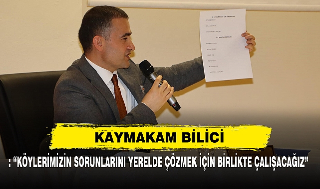 Kaymakam Bilici: “Köylerimizin Sorunlarını Yerelde Çözmek İçin Birlikte Çalışacağız”