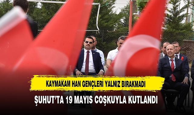 Kaymakam Han Gençleri Yalnız Bırakmadı Şuhut'ta 19 Mayıs Coşkuyla Kutlandı