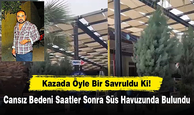 Kazada Öyle Bir Savruldu Ki! Cansız Bedeni Saatler Sonra Süs Havuzunda Bulundu