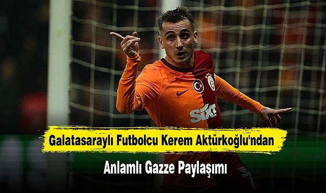 Kerem Aktürkoğlu'ndan Anlamlı Gazze Paylaşımı