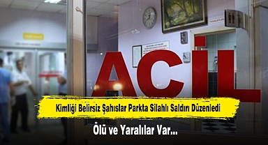 Kimliği Belirsiz Şahıslar Parkta Silahlı Saldırı Düzenledi, Ölü ve Yaralılar Var