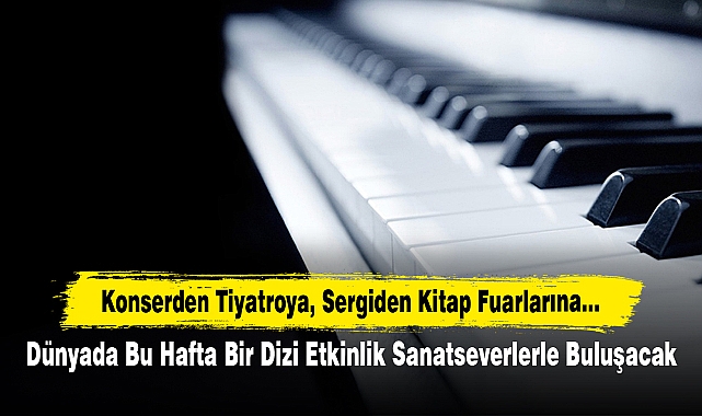 Konserden Tiyatroya, Sergiden Kitap Fuarlarına…  Dünyada Bu Hafta Bir Dizi Etkinlik Sanatseverlerle Buluşacak
