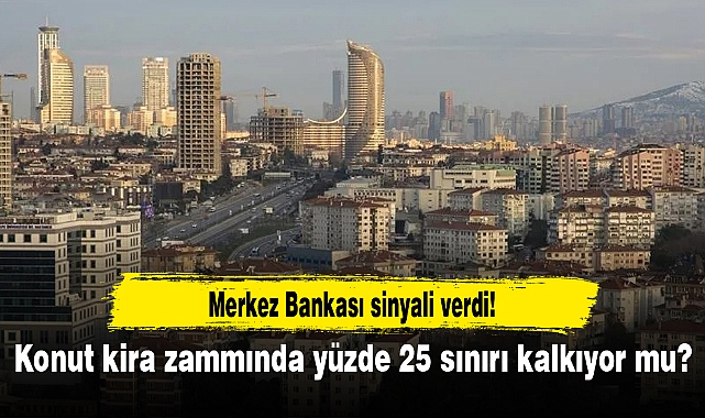 Konut kira zammında yüzde 25 sınırı kalkıyor mu? Merkez Bankası sinyali verdi!
