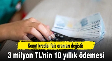 Konut kredisi faiz oranları değişti: 3 milyon TL'nin 10 yıllık ödemesi