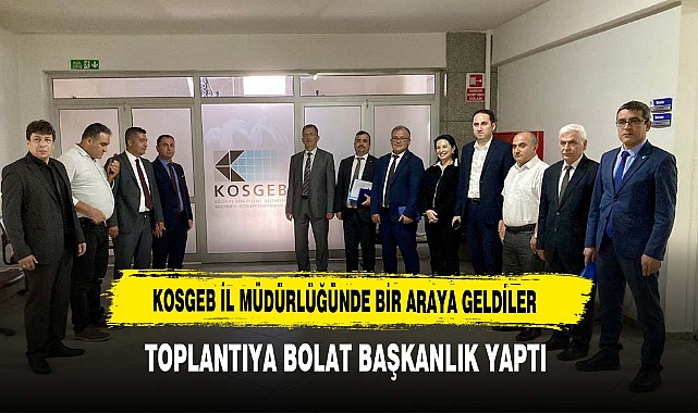 KOSGEB İl Müdürlüğünde Bir Araya Geldiler Toplantıya Bolat Başkanlık Yaptı