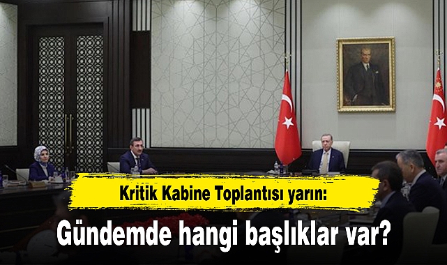 Kritik Kabine Toplantısı yarın: Gündemde hangi başlıklar var?