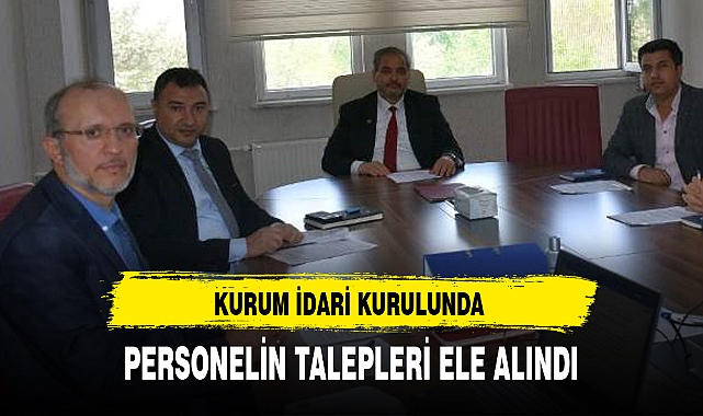 KURUM İDARİ KURULUNDA PERSONELİN TALEPLERİ ELE ALINDI