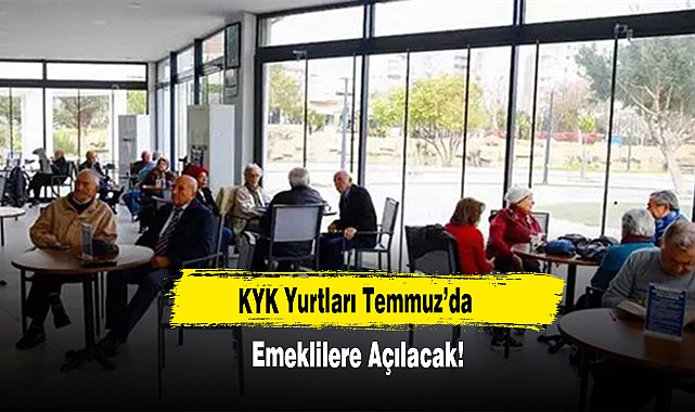 KYK Yurtları Temmuz’da Emeklilere Açılacak!