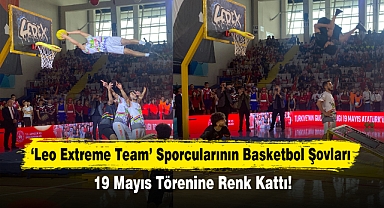 'Leo Extreme Team' Sporcularının Basketbol Şovları 19 Mayıs Törenlerine Renk Kattı!