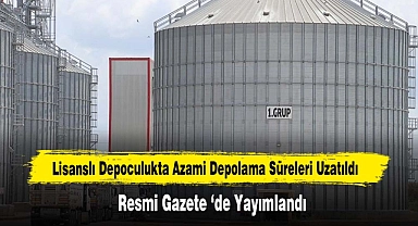 Lisanslı Depoculukta Azami Depolama Süreleri Uzatıldı Resmi Gazete ‘de Yayımlandı