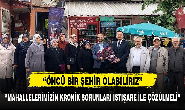 "MAHALLELERİMİZİN KRONİK SORUNLARI İSTİŞARE İLE ÇÖZÜLMELİ"