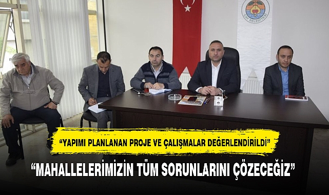 "MAHALLELERİMİZİN TÜM SORUNLARINI ÇÖZECEĞİZ"