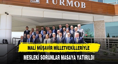 MALİ MÜŞAVİR MİLLETVEKİLLERİYLE MESLEKİ SORUNLAR MASAYA YATIRILDI
