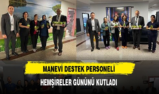 MANEVİ DESTEK PERSONELİ HEMŞİRELER GÜNÜNÜ KUTLADI