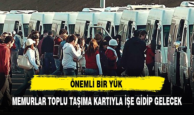 MEMURLAR TOPLU TAŞIMA KARTIYLA İŞE GİDİP GELECEK