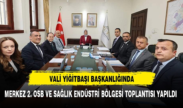MERKEZ 2. OSB VE SAĞLIK ENDÜSTRİ BÖLGESİ TOPLANTISI YAPILDI