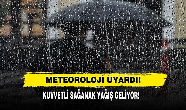 Meteoroloji Uyardı: Kuvvetli Sağanak Yağış Geliyor!