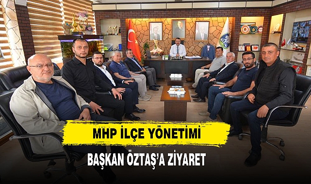 MHP İlçe Yönetimi'nden Başkan Öztaş’a Ziyaret