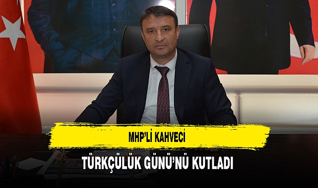 MHP'li Kahveci Türkçülük Günü'nü Kutladı