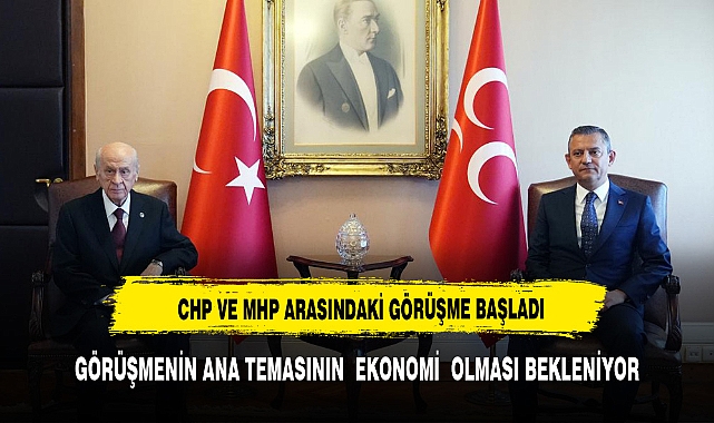 MHP VE CHP LİDERLERİNİN İKİLİ GÖRÜŞMESİ BAŞLADI