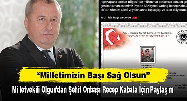 Milletvekili Olgun'dan Şehit Onbaşı Recep Kabala İçin Paylaşım: "Milletimizin Başı Sağ Olsun"
