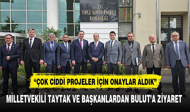 MİLLETVEKİLİ TAYTAK VE BAŞKANLARDAN BULUT'A ZİYARET