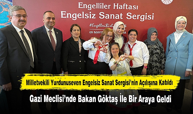 Milletvekili Yurdunuseven Engelsiz Sanat Sergisi’nin Açılışına Katıldı