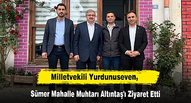 Milletvekili Yurdunuseven, Sümer Mahalle Muhtarı Altıntaş'ı Ziyaret Etti